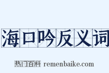 海口吟反义词是什么意思的图片